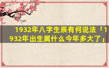 1932年八字生辰有何说法「1932年出生属什么今年多大了」