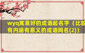 wyq寓意好的成语起名字（比较有内涵有意义的成语网名(2)）