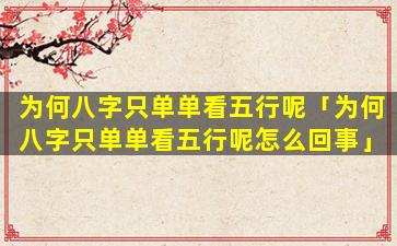 为何八字只单单看五行呢「为何八字只单单看五行呢怎么回事」