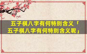 五子棋八字有何特别含义「五子棋八字有何特别含义呢」