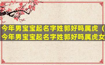 今年男宝宝起名字姓郭好吗属虎（今年男宝宝起名字姓郭好吗属虎女孩）