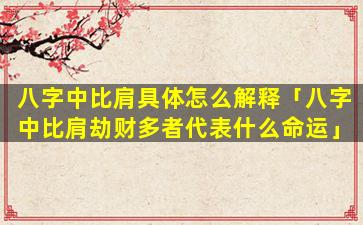 八字中比肩具体怎么解释「八字中比肩劫财多者代表什么命运」