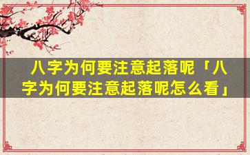 八字为何要注意起落呢「八字为何要注意起落呢怎么看」
