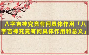 八字吉神究竟有何具体作用「八字吉神究竟有何具体作用和意义」