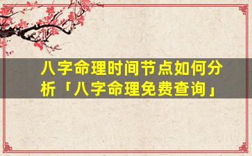 八字命理时间节点如何分析「八字命理免费查询」