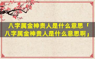八字属金神贵人是什么意思「八字属金神贵人是什么意思啊」
