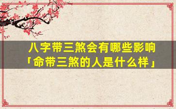 八字带三煞会有哪些影响「命带三煞的人是什么样」