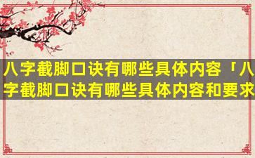 八字截脚口诀有哪些具体内容「八字截脚口诀有哪些具体内容和要求」
