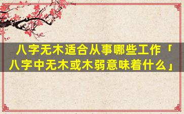 八字无木适合从事哪些工作「八字中无木或木弱意味着什么」