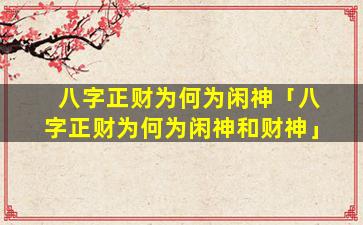 八字正财为何为闲神「八字正财为何为闲神和财神」