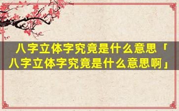 八字立体字究竟是什么意思「八字立体字究竟是什么意思啊」
