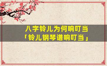 八字铃儿为何响叮当「铃儿钢琴谱响叮当」