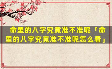 命里的八字究竟准不准呢「命里的八字究竟准不准呢怎么看」
