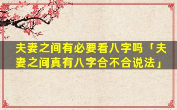 夫妻之间有必要看八字吗「夫妻之间真有八字合不合说法」