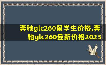 奔驰glc260留学生价格,奔驰glc260最新价格2023款图片