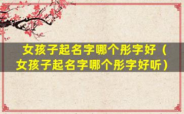 女孩子起名字哪个彤字好（女孩子起名字哪个彤字好听）