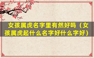 女孩属虎名字里有然好吗（女孩属虎起什么名字好什么字好）