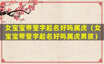 女宝宝带莹字起名好吗属虎（女宝宝带莹字起名好吗属虎男孩）