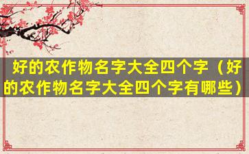 好的农作物名字大全四个字（好的农作物名字大全四个字有哪些）