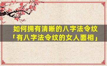 如何拥有清晰的八字法令纹「有八字法令纹的女人面相」