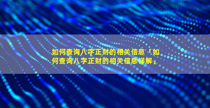 如何查询八字正财的相关信息「如何查询八字正财的相关信息详解」