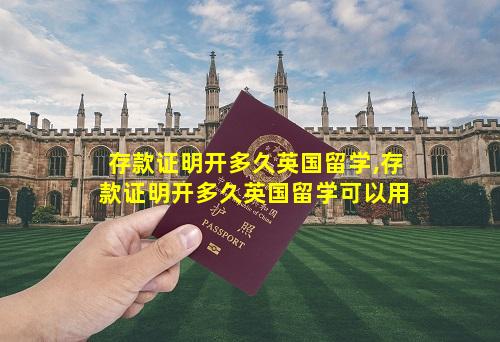 存款证明开多久英国留学,存款证明开多久英国留学可以用