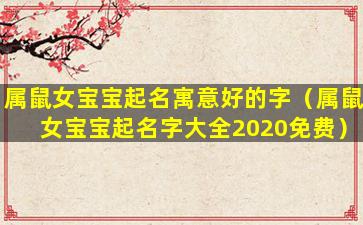 属鼠女宝宝起名寓意好的字（属鼠女宝宝起名字大全2020免费）
