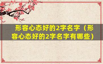 形容心态好的2字名字（形容心态好的2字名字有哪些）