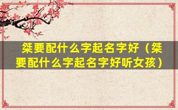 桀要配什么字起名字好（桀要配什么字起名字好听女孩）