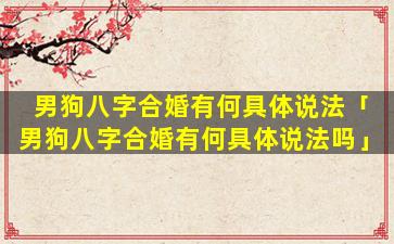 男狗八字合婚有何具体说法「男狗八字合婚有何具体说法吗」