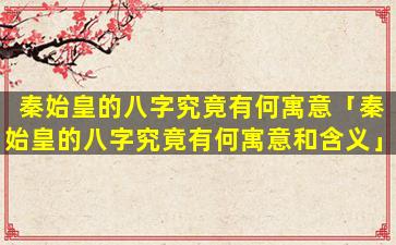 秦始皇的八字究竟有何寓意「秦始皇的八字究竟有何寓意和含义」