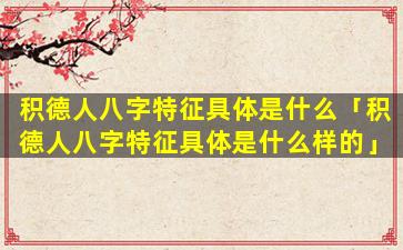 积德人八字特征具体是什么「积德人八字特征具体是什么样的」