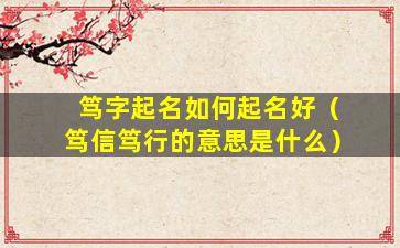 笃字起名如何起名好（笃信笃行的意思是什么）