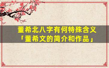 董希北八字有何特殊含义「董希文的简介和作品」