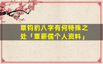 覃钧豹八字有何特殊之处「覃薪儒个人资料」