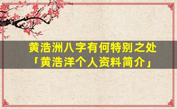 黄浩洲八字有何特别之处「黄浩洋个人资料简介」